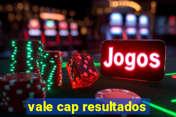 vale cap resultados